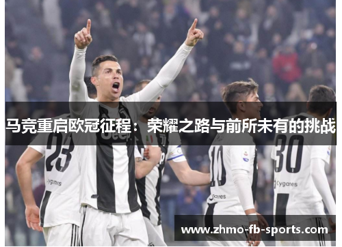 马竞重启欧冠征程：荣耀之路与前所未有的挑战