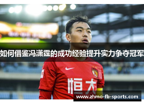 如何借鉴冯潇霆的成功经验提升实力争夺冠军