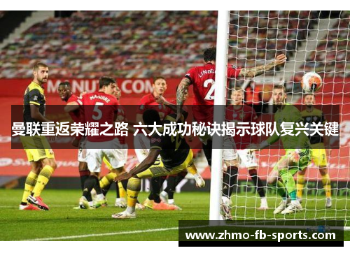 曼联重返荣耀之路 六大成功秘诀揭示球队复兴关键