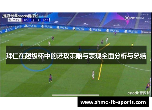 拜仁在超级杯中的进攻策略与表现全面分析与总结