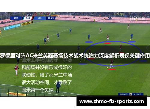 罗德里对阵AC米兰英超赛场技术战术统治力深度解析表现关键作用